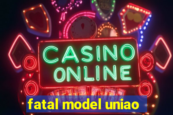 fatal model uniao